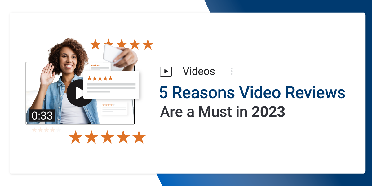 5 Reasons Video Reviews Are a Must in 2023