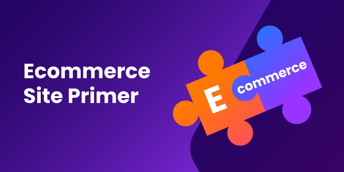 Ecommerce Site Primer: A Step-by-Step Guide to Selling Products Online